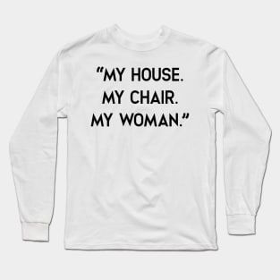 My house, My Chair. My woman Long Sleeve T-Shirt